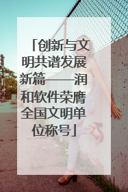 创新与文明共谱发展新篇——润和软件荣膺全国文明单位称号