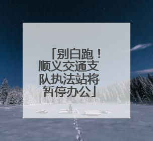 别白跑！顺义交通支队执法站将暂停办公