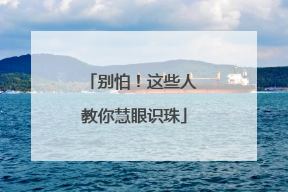 别怕！这些人教你慧眼识珠