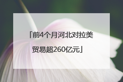 前4个月河北对拉美贸易超260亿元
