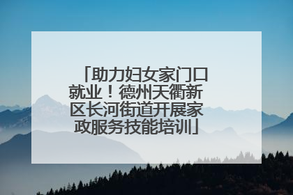 助力妇女家门口就业！德州天衢新区长河街道开展家政服务技能培训