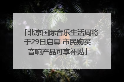 北京国际音乐生活周将于29日启幕 市民购买音响产品可享补贴
