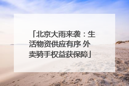 北京大雨来袭：生活物资供应有序 外卖骑手权益获保障