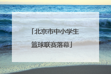 北京市中小学生篮球联赛落幕