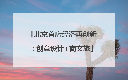 北京首店经济再创新：创意设计+商文旅