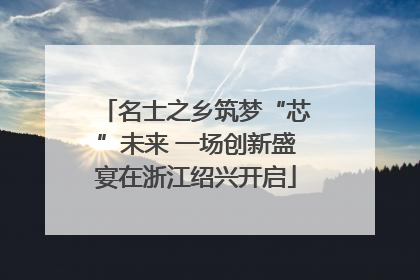名士之乡筑梦“芯”未来 一场创新盛宴在浙江绍兴开启