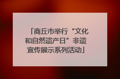 商丘市举行“文化和自然遗产日”非遗宣传展示系列活动