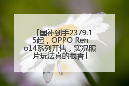 国补到手2379.15起，OPPO Reno14系列开售，实况照片玩法真的很香