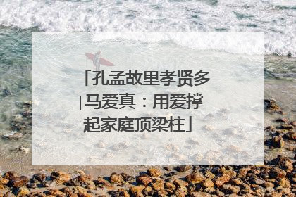 孔孟故里孝贤多∣马爱真：用爱撑起家庭顶梁柱