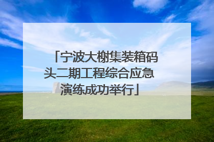 宁波大榭集装箱码头二期工程综合应急演练成功举行