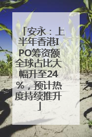 安永：上半年香港IPO筹资额全球占比大幅升至24%，预计热度持续推升