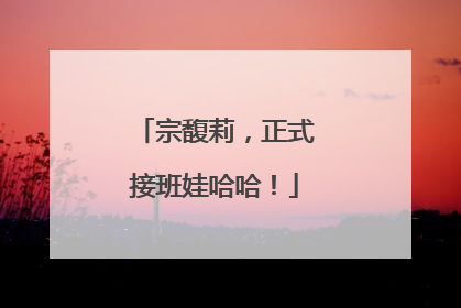 宗馥莉，正式接班娃哈哈！