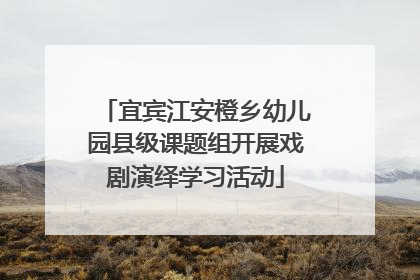 宜宾江安橙乡幼儿园县级课题组开展戏剧演绎学习活动