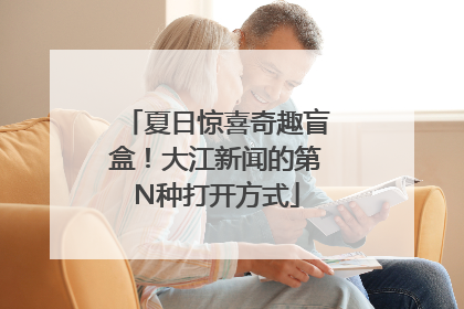夏日惊喜奇趣盲盒！大江新闻的第N种打开方式
