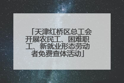 天津红桥区总工会开展农民工、困难职工、新就业形态劳动者免费查体活动