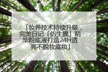 妆养技术持续升级，完美日记「仿生膜」精华粉底液打造24H透亮不脱妆底妆