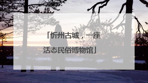 忻州古城，一座活态民俗博物馆