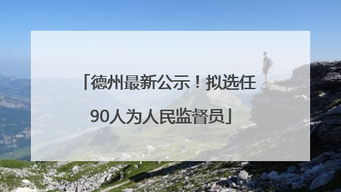 德州最新公示！拟选任90人为人民监督员