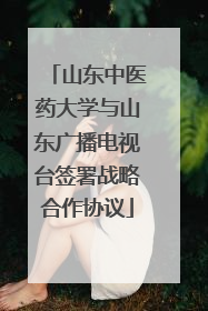 山东中医药大学与山东广播电视台签署战略合作协议