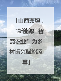 山西襄垣：“新能源+智慧农业”为乡村振兴赋能添翼