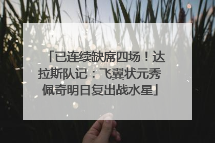 已连续缺席四场！达拉斯队记：飞翼状元秀佩奇明日复出战水星