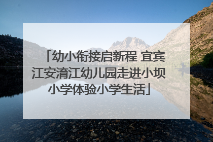 幼小衔接启新程 宜宾江安淯江幼儿园走进小坝小学体验小学生活
