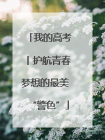 我的高考丨护航青春梦想的最美“警色”