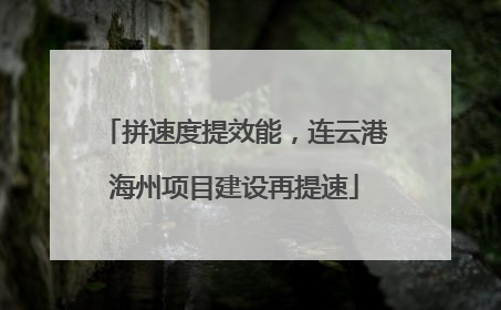 拼速度提效能，连云港海州项目建设再提速