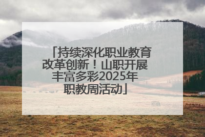 持续深化职业教育改革创新！山职开展丰富多彩2025年职教周活动