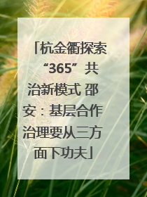 杭金衢探索“365”共治新模式 邵安：基层合作治理要从三方面下功夫