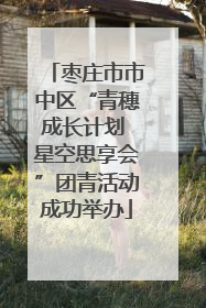 枣庄市市中区“青穗成长计划 星空思享会”团青活动成功举办