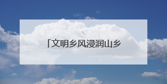 文明乡风浸润山乡！广信区田墩镇黄坑村以“小切口”绘就乡村振兴大图景