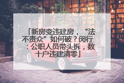 新房变违建房，“法不责众”如何破？闵行：公职人员带头拆，数十户违建清零