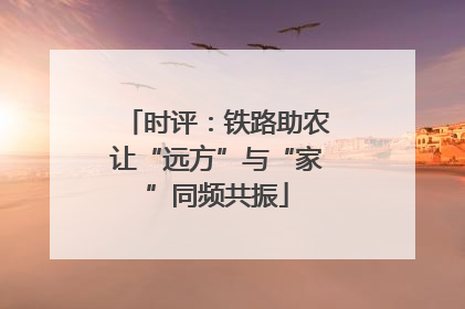 时评：铁路助农让“远方”与“家”同频共振