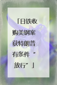 日铁收购美钢案获特朗普有条件“放行”