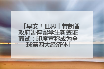 早安！世界丨特朗普政府暂停留学生新签证面试；印度宣称成为全球第四大经济体