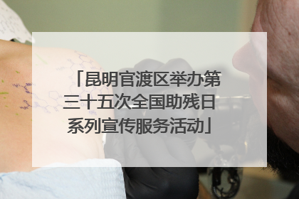 昆明官渡区举办第三十五次全国助残日系列宣传服务活动