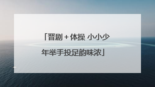 晋剧＋体操 小小少年举手投足韵味浓