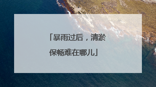 暴雨过后，清淤保畅难在哪儿