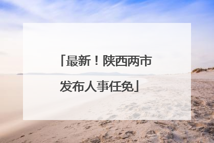 最新！陕西两市发布人事任免