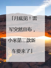 月底见！雷军突然宣布，小米第二款新车要来了