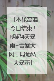 本轮高温今日结束！明起4天暴雨+雷暴大风，局地特大暴雨
