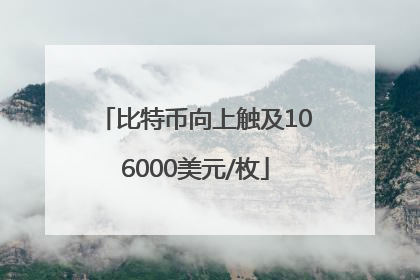 比特币向上触及106000美元/枚