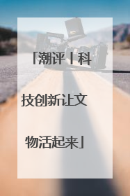 潮评丨科技创新让文物活起来