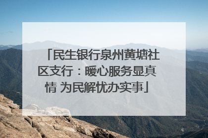 民生银行泉州黄塘社区支行：暖心服务显真情 为民解忧办实事