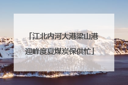 江北内河大港梁山港迎峰度夏煤炭保供忙