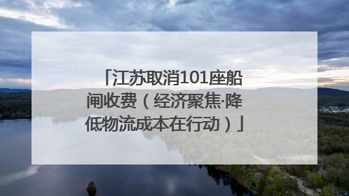 江苏取消101座船闸收费（经济聚焦·降低物流成本在行动）