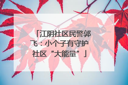 江阴社区民警郭飞：小个子有守护社区“大能量”