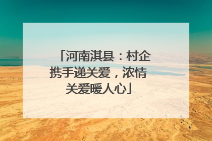河南淇县：村企携手递关爱，浓情关爱暖人心