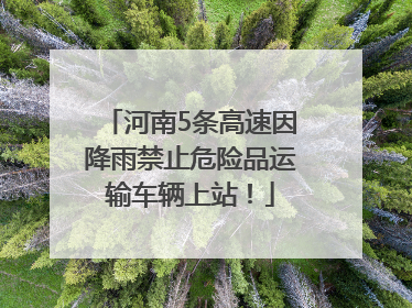 河南5条高速因降雨禁止危险品运输车辆上站！